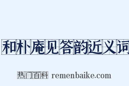 和朴庵见答韵近义词是什么意思的图片